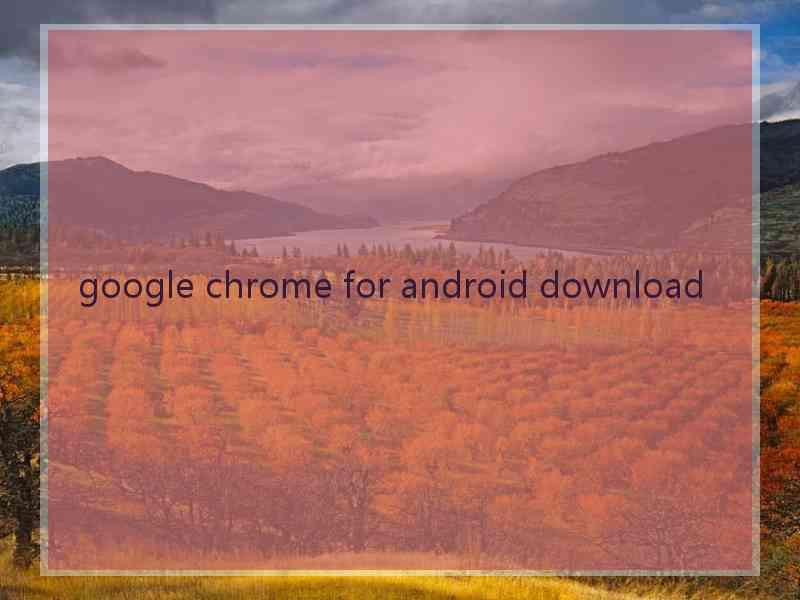 google chrome for android download