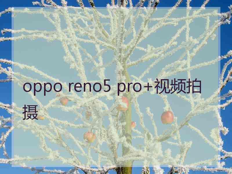 oppo reno5 pro+视频拍摄