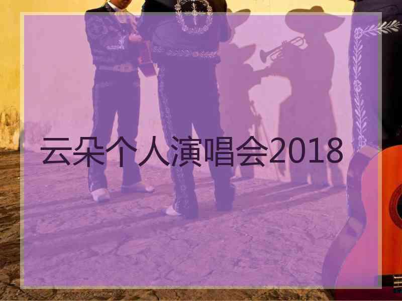 云朵个人演唱会2018