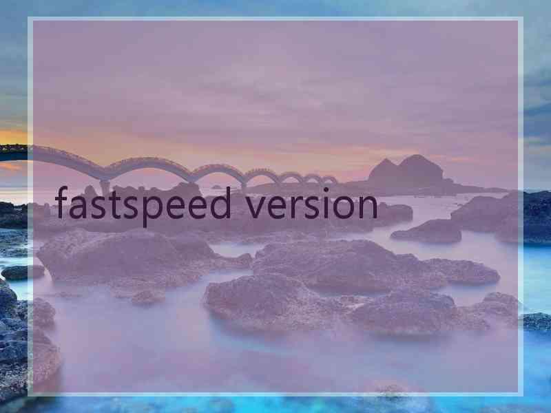 fastspeed version