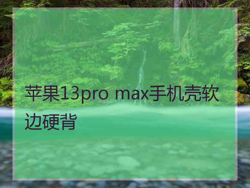 苹果13pro max手机壳软边硬背