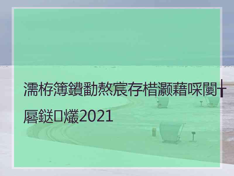 濡栫簿鐨勫熬宸存棤灏藉啋闄╁厬鎹㈢爜2021