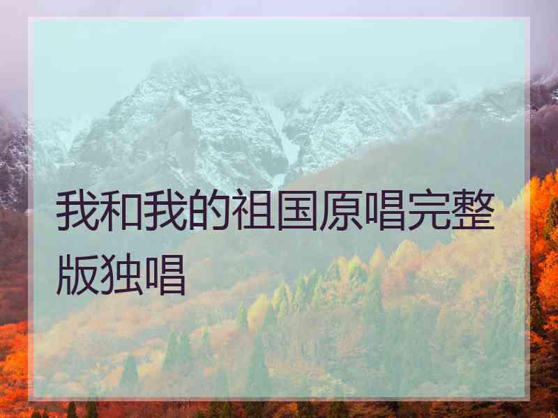 我和我的祖国原唱完整版独唱