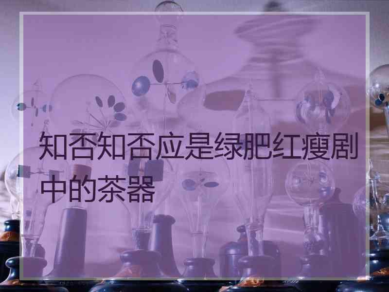 知否知否应是绿肥红瘦剧中的茶器