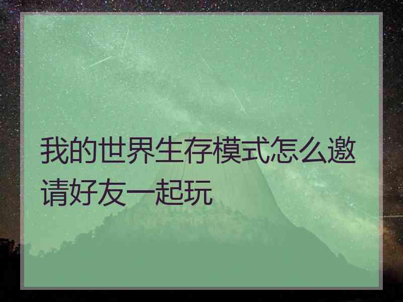 我的世界生存模式怎么邀请好友一起玩