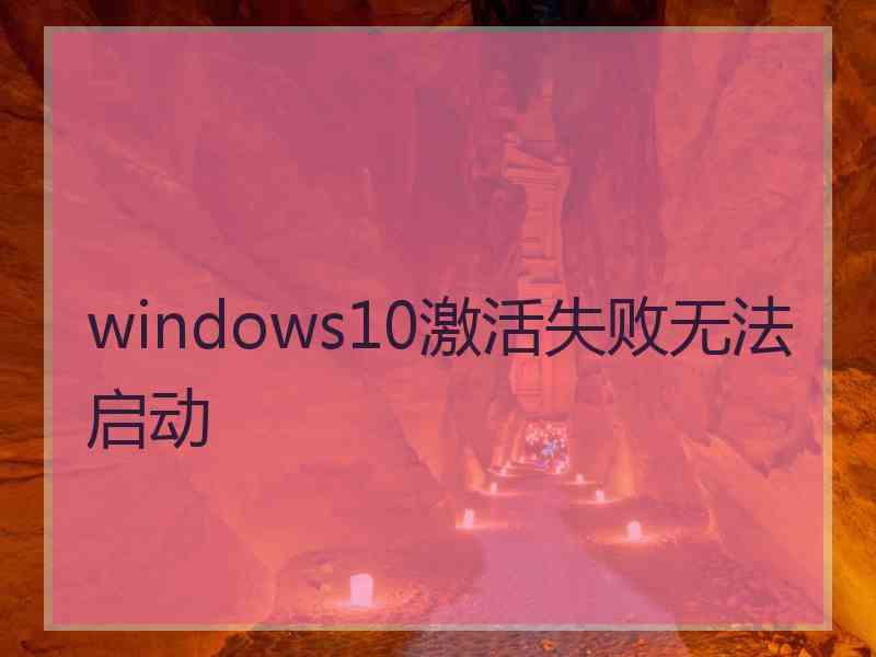 windows10激活失败无法启动