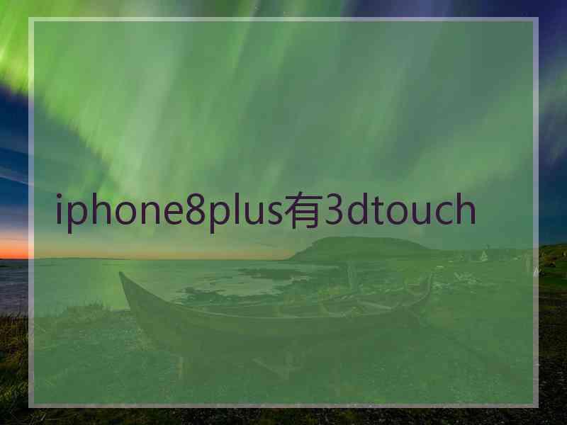 iphone8plus有3dtouch