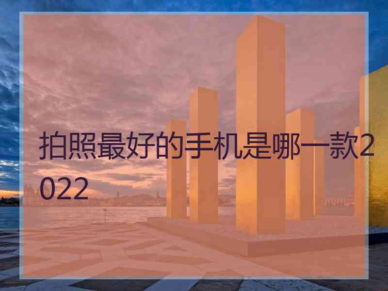 拍照最好的手机是哪一款2022