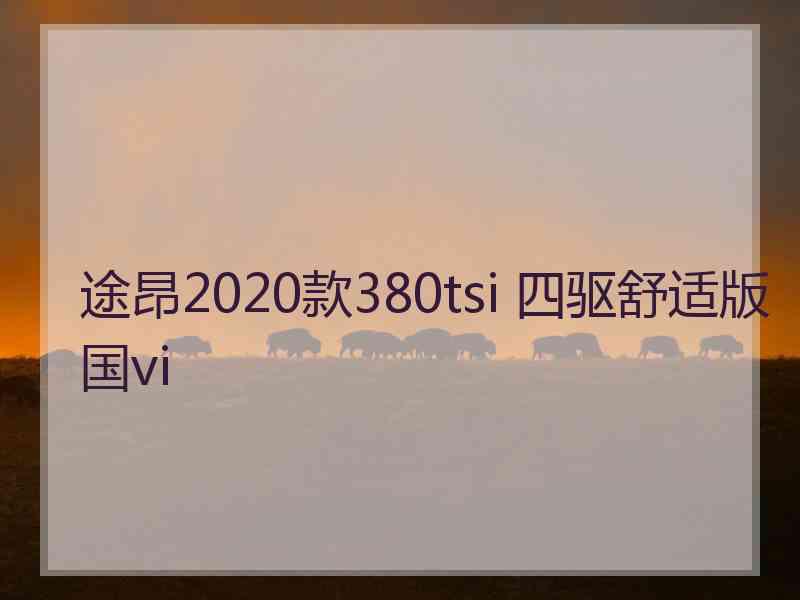 途昂2020款380tsi 四驱舒适版国vi