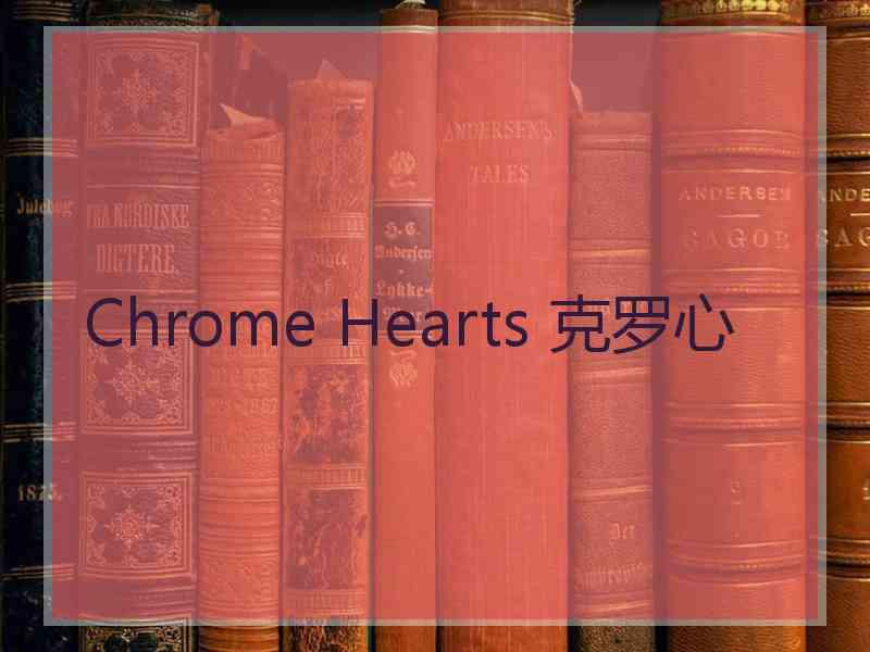 Chrome Hearts 克罗心