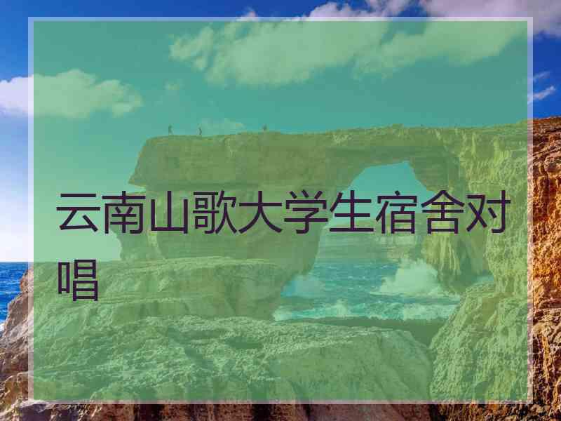 云南山歌大学生宿舍对唱