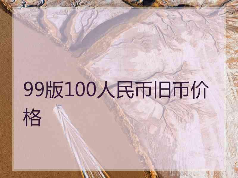 99版100人民币旧币价格