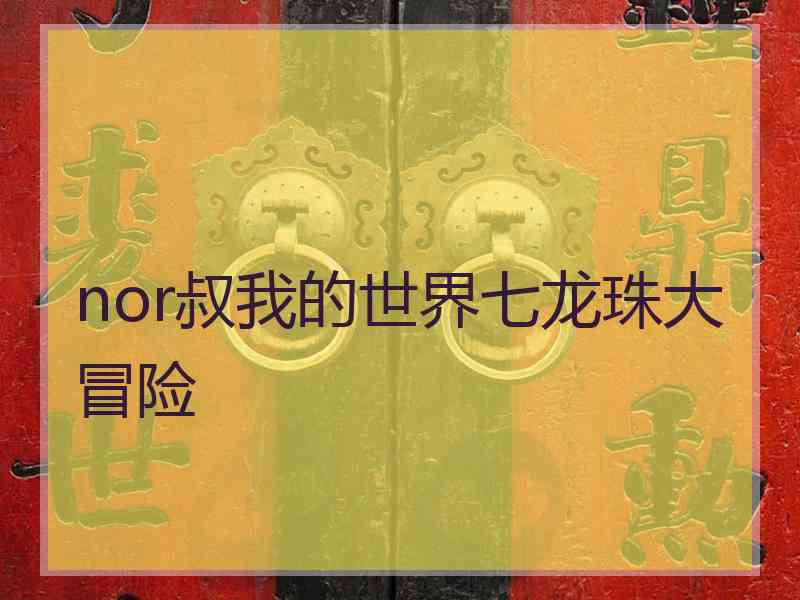 nor叔我的世界七龙珠大冒险