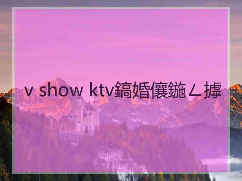 v show ktv鎬婚儴鍦ㄥ摢