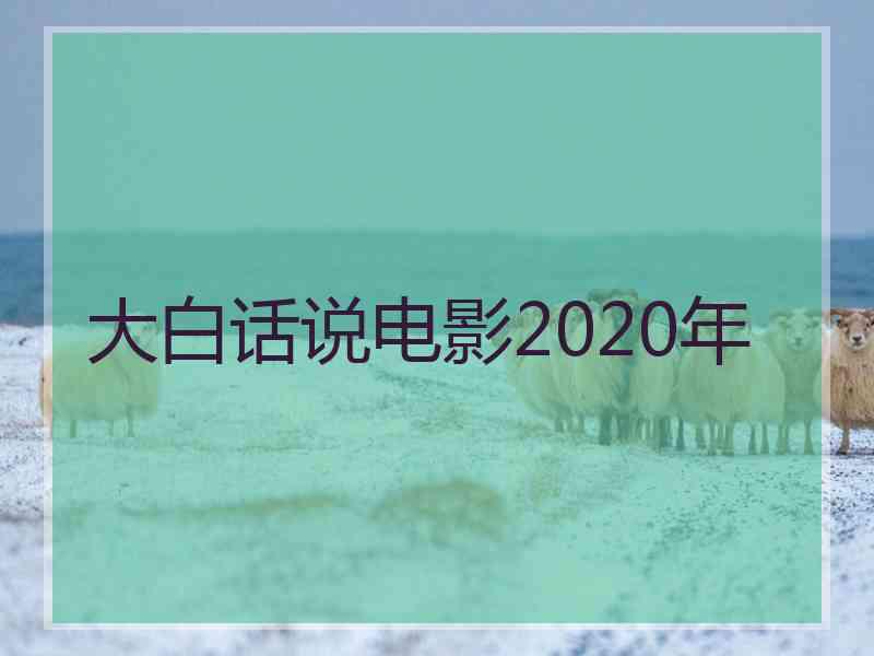 大白话说电影2020年