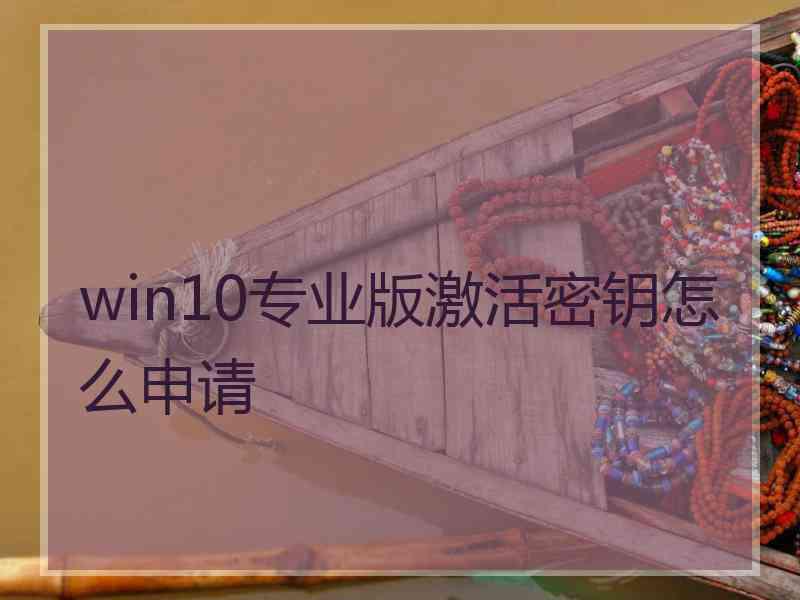 win10专业版激活密钥怎么申请