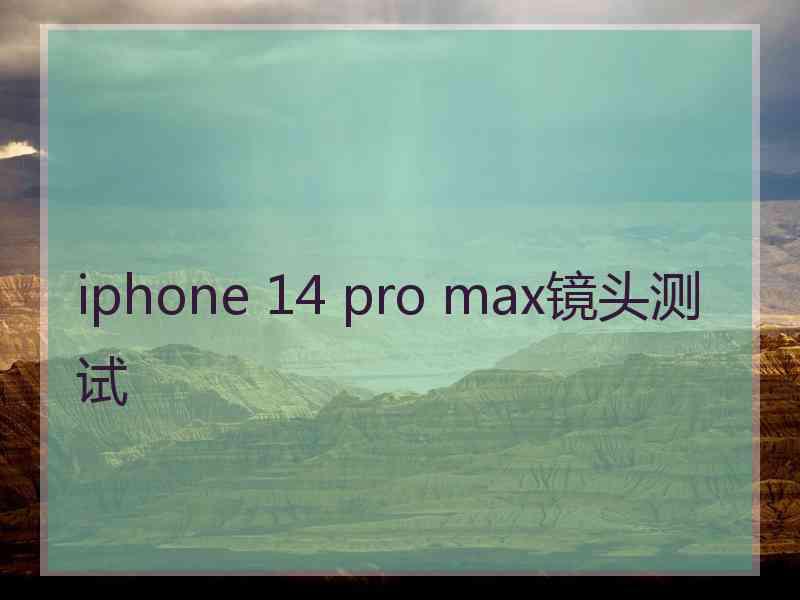 iphone 14 pro max镜头测试