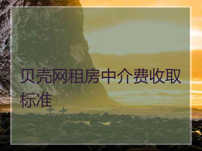 贝壳网租房中介费收取标准