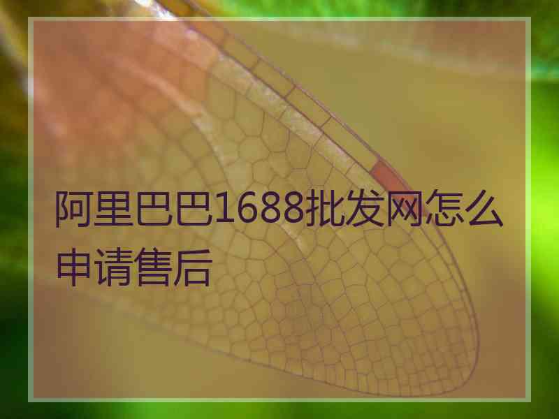 阿里巴巴1688批发网怎么申请售后