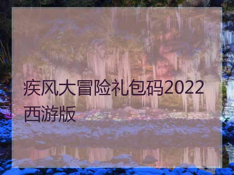 疾风大冒险礼包码2022西游版