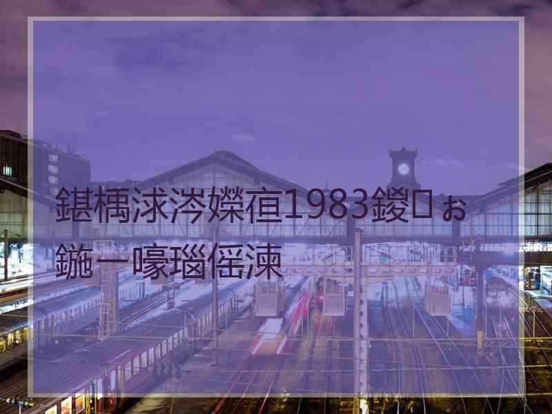 鍖楀浗涔嬫亱1983鍐ぉ鍦ㄧ嚎瑙傜湅