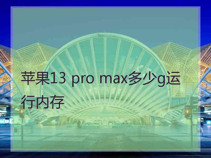 苹果13 pro max多少g运行内存