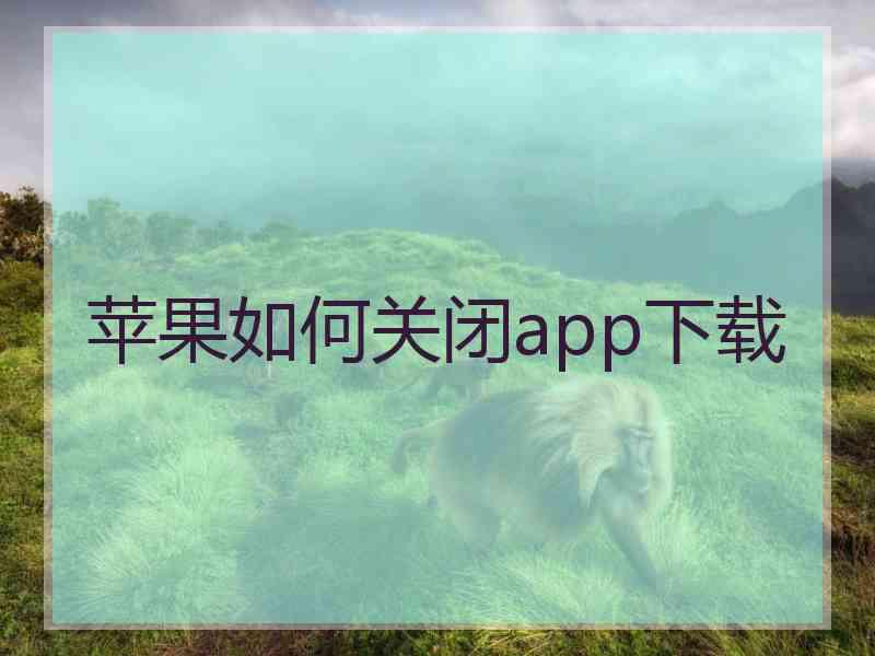 苹果如何关闭app下载