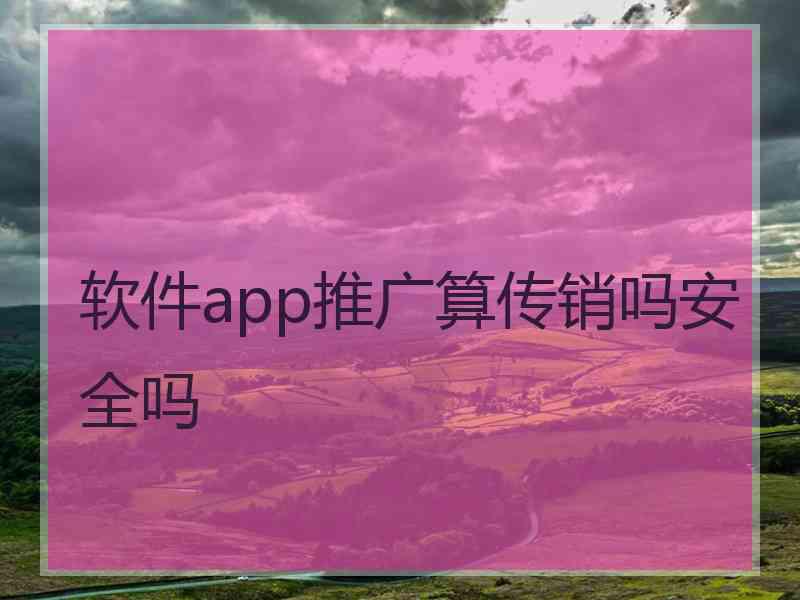 软件app推广算传销吗安全吗