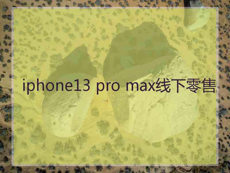 iphone13 pro max线下零售