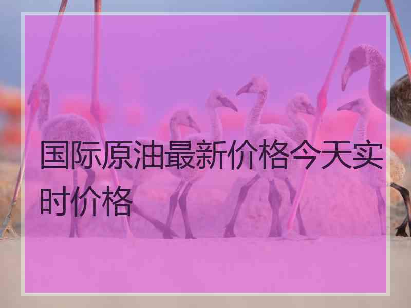 国际原油最新价格今天实时价格