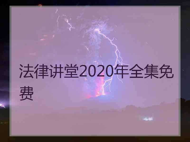 法律讲堂2020年全集免费