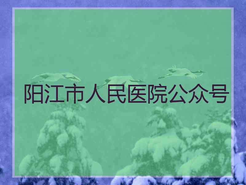 阳江市人民医院公众号