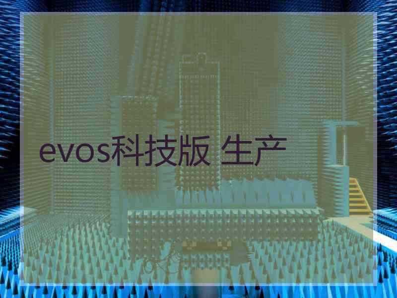 evos科技版 生产