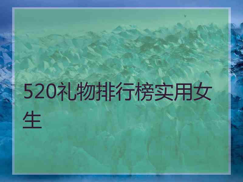 520礼物排行榜实用女生