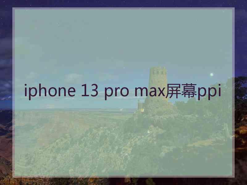 iphone 13 pro max屏幕ppi