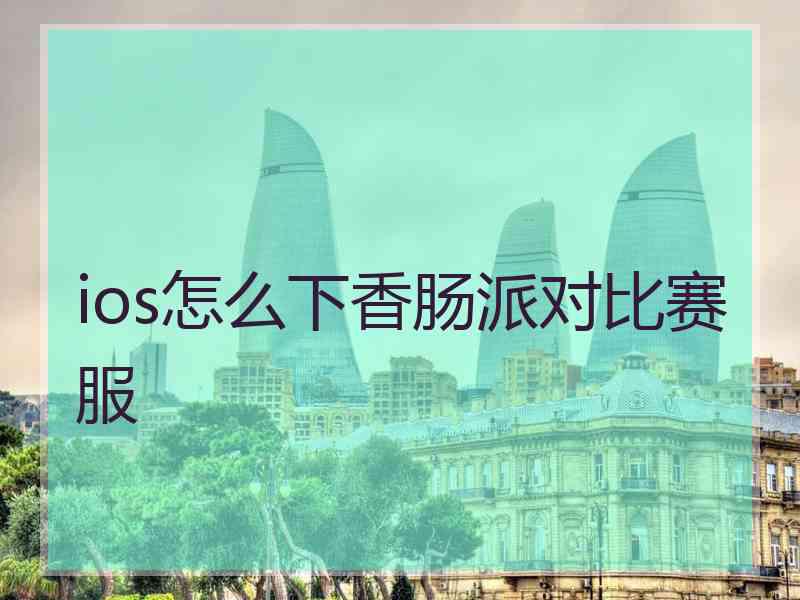 ios怎么下香肠派对比赛服