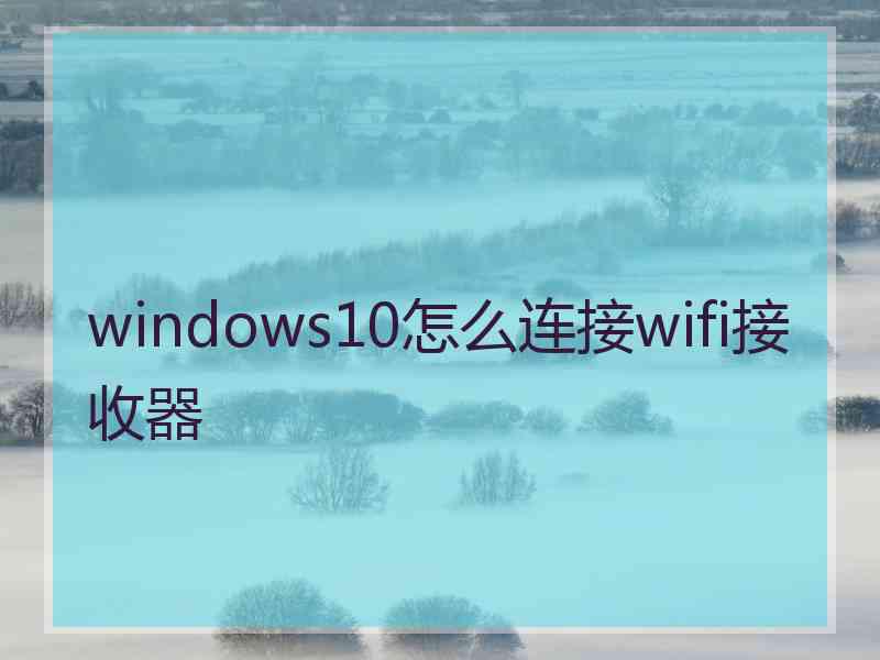 windows10怎么连接wifi接收器