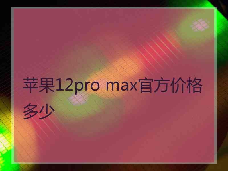 苹果12pro max官方价格多少