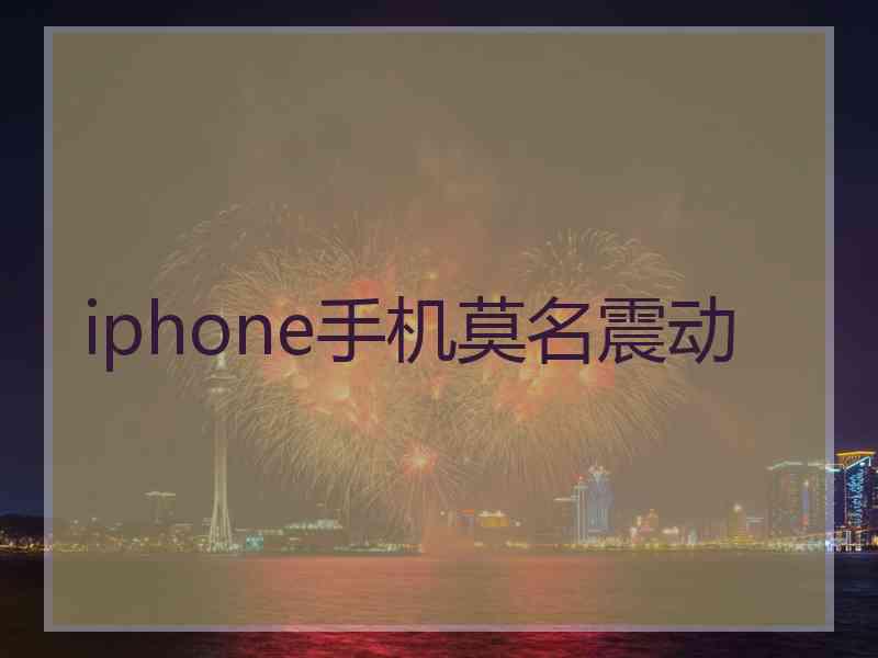 iphone手机莫名震动