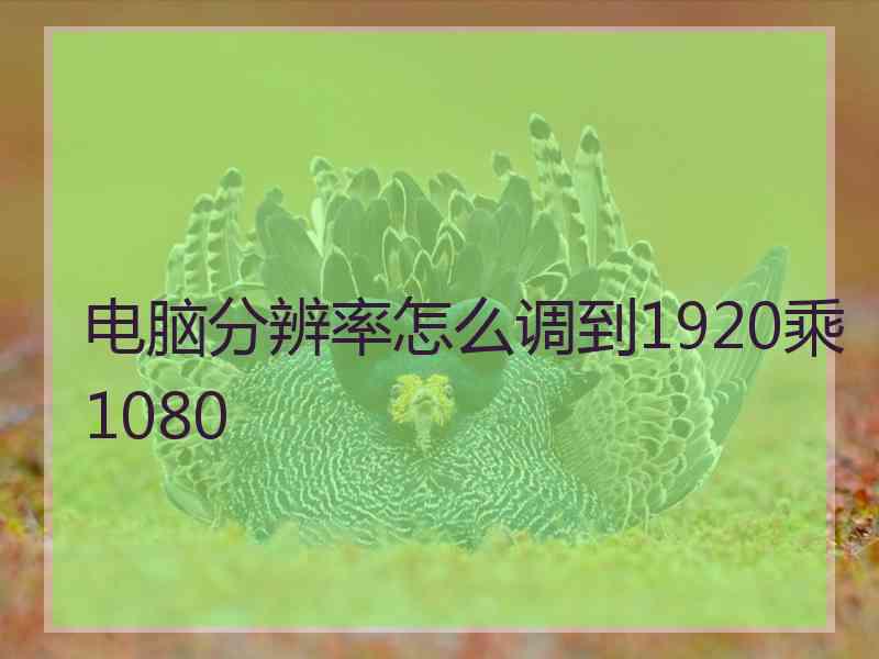 电脑分辨率怎么调到1920乘1080