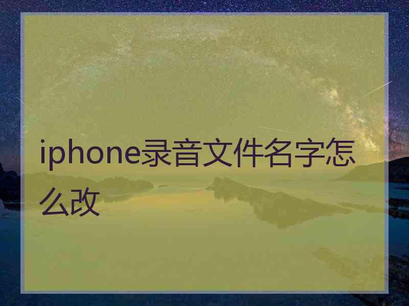 iphone录音文件名字怎么改