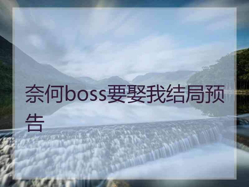 奈何boss要娶我结局预告