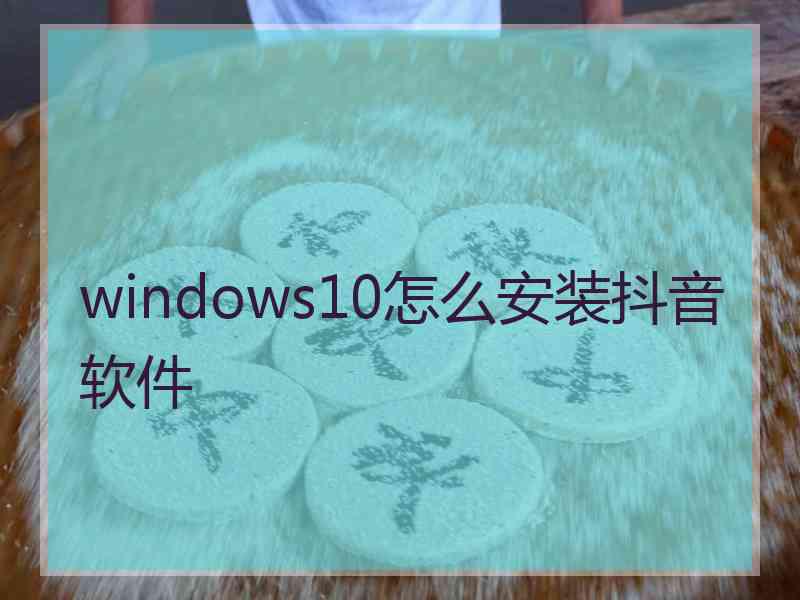 windows10怎么安装抖音软件