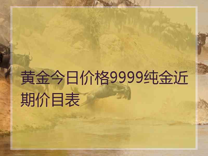 黄金今日价格9999纯金近期价目表