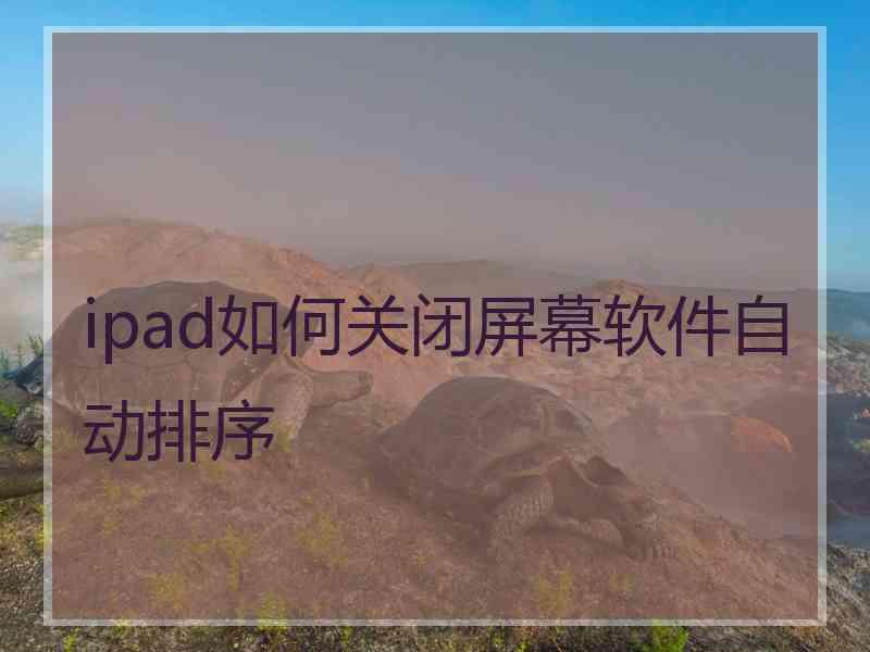 ipad如何关闭屏幕软件自动排序