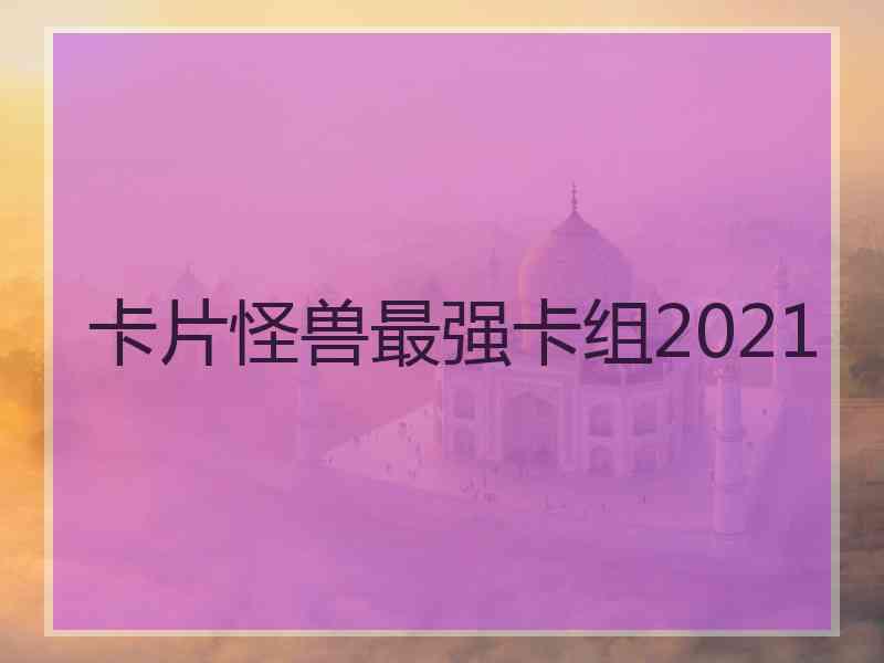 卡片怪兽最强卡组2021