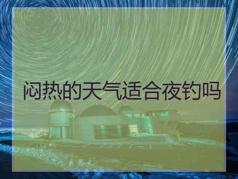 闷热的天气适合夜钓吗