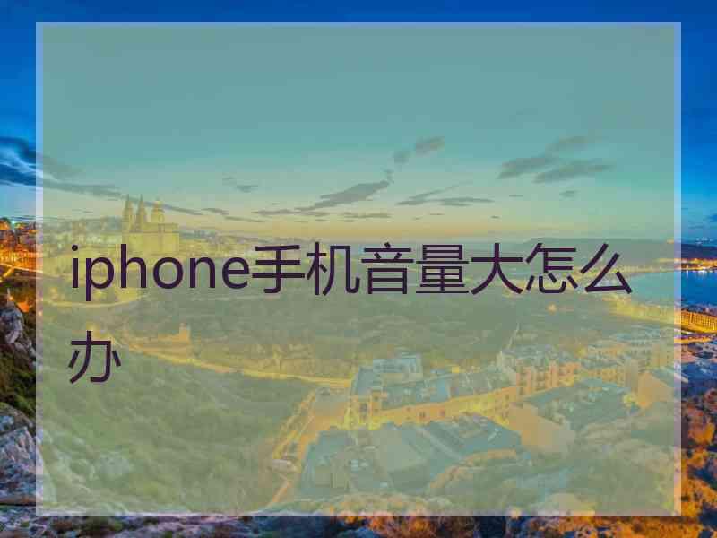 iphone手机音量大怎么办