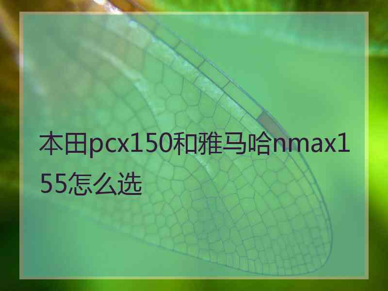 本田pcx150和雅马哈nmax155怎么选