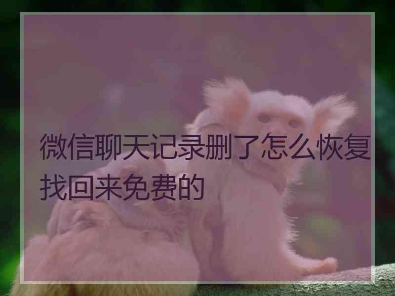 微信聊天记录删了怎么恢复找回来免费的